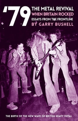 79 the Metal Revival When Britain Rocked: Essays from the Frontline by Bushell, Garry