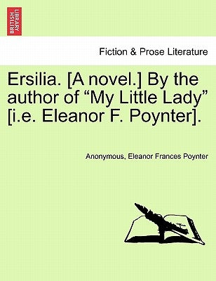 Ersilia. [A Novel.] by the Author of "My Little Lady" [I.E. Eleanor F. Poynter]. by Anonymous