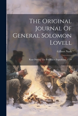 The Original Journal Of General Solomon Lovell: Kept During The Penobscot Expedition, 1779 by Nash, Gilbert
