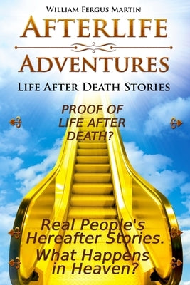 Afterlife Adventures: Life After Death Stories by Martin, William Fergus