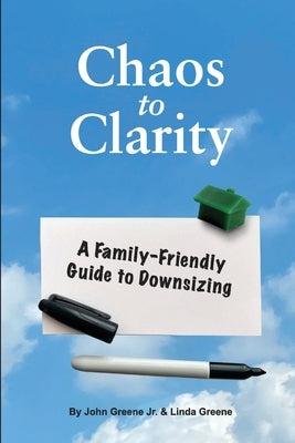 Chaos to Clarity A Family-Friendly Guide to Downsizing by Greene, John