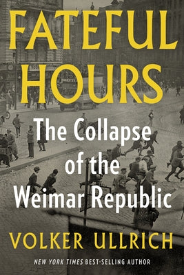 Fateful Hours: The Collapse of the Weimar Republic by Ullrich, Volker