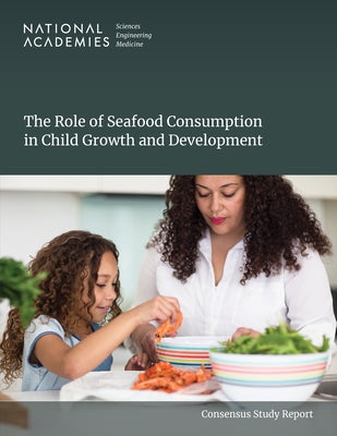 The Role of Seafood Consumption in Child Growth and Development by National Academies of Sciences Engineeri