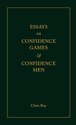 Essays on Confidence Games and Confidence Men by Roy, Chris