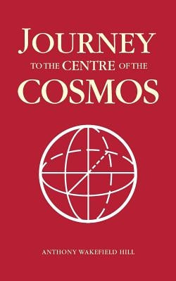 Journey to the Centre of the Cosmos by Hill, Anthony Wakefield