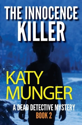 The Innocence Killer: A Dead Detective Mystery by Munger, Katy