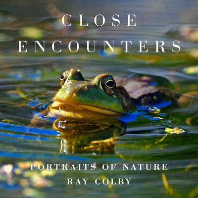 Close Encounters: Portraits of Nature by Colby, Ray