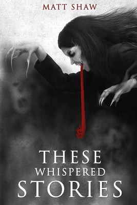 These Whispered Stories by Shaw, Matt