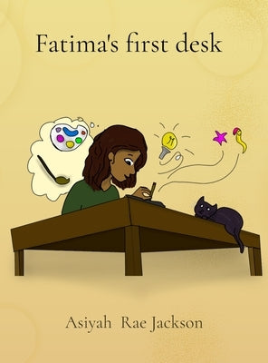 Fatima's first desk: A Little Girl's Journey to Find Her Own Creative Space by Jackson, Asiyah Rae