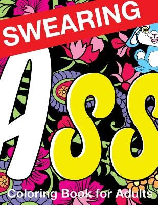 Swearing Coloring Book for Adults: Naughty Profanity and Rude Words: Perfect Gifts for Friends: Creative Cursing Sweary Color Pages for Dirty Grown Up by Swearing Coloring Book for Adults