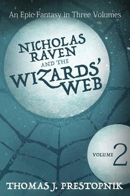 Nicholas Raven and the Wizards' Web - Volume Two by Prestopnik, Thomas J.