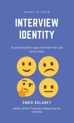 What Is Your Interview Identity: A personality type test for the job interview by Delaney, Chris