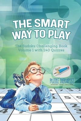 The Smart Way to Play The Sudoku Challenging Book Volume 1 with 240 Quizzes by Puzzle Therapist