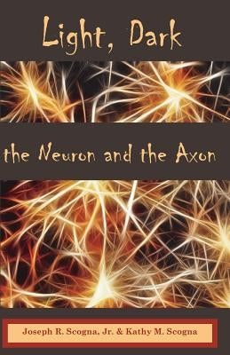Light, Dark: The Neuron & the Axon by Scogna, Kathy M.