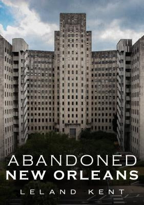 Abandoned New Orleans by Kent, Leland