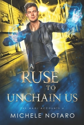 A Ruse To Unchain Us: The Magi Accounts 4 by Notaro, Michele