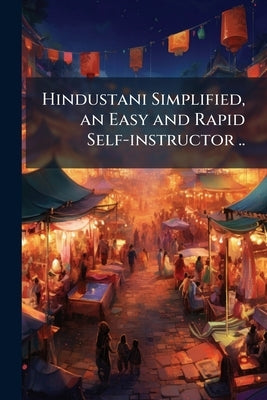 Hindustani Simplified, an Easy and Rapid Self-instructor .. by Anonymous