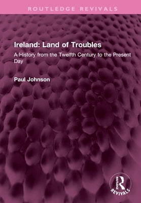 Ireland: Land of Troubles: A History from the Twelfth Century to the Present Day by Johnson, Paul