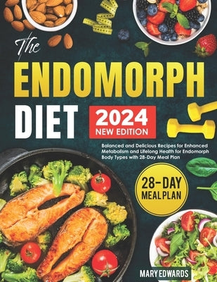 The Endomorph Diet: Balanced and Delicious Recipes for Enhanced Metabolism and Lifelong Health for Endomorph Body Types with 28-Day Meal P by Edwards, Mary