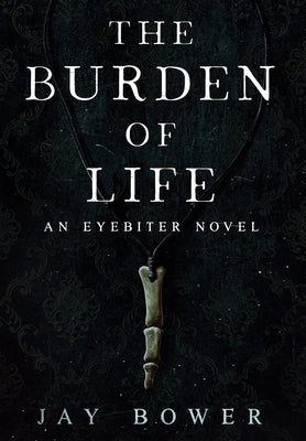 The Burden of Life: An Eyebiter Novel by Bower