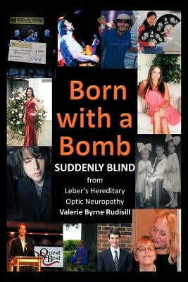 Born with a Bomb Suddenly Blind from Leber's Hereditary Optic Neuropathy by Rudisill, Valerie Byrne