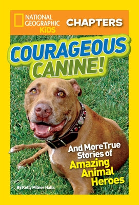 Courageous Canine!: And More True Stories of Amazing Animal Heroes by Halls, Kelly