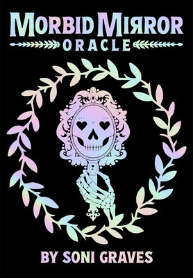 Morbid Mirror Oracle: 77-Card Oracle Deck with Iridescent Foil, Whimsical Death-Inspired Art, and 204-Page Guidebook for Spiritual Growth, Self-Reflec by Graves, Soni