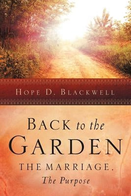 Back to the Garden, The Marriage, The Purpose by Blackwell, Hope D.