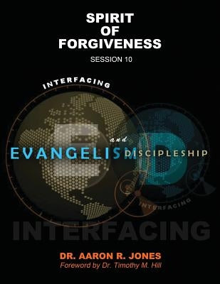 Interfacing Evangelism and Discipleship Session 10: Spirit of Forgiveness by Jones, Aaron R.