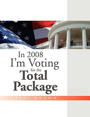 In 2008 I'm Voting For the Total Package by Brown, Terry