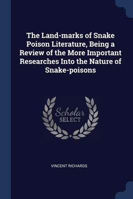 The Land-marks of Snake Poison Literature, Being a Review of the More Important Researches Into the Nature of Snake-poisons by Richards, Vincent