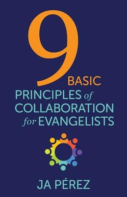 9 Basic Principles of Collaboration for Evangelists by Perez, J. A.
