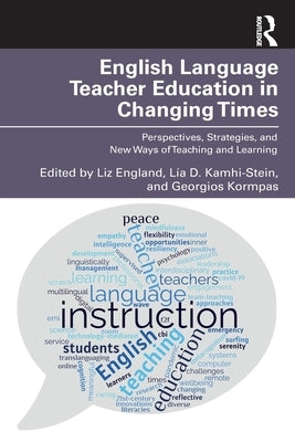 English Language Teacher Education in Changing Times: Perspectives, Strategies, and New Ways of Teaching and Learning by England, Liz