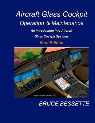 Aircraft Glass Cockpit Operation & Maintenance: An introduction into aircraft glass cockpit systems by Bessette, Lorence