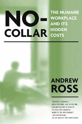 No-Collar: The Humane Workplace and Its Hidden Costs by Ross, Andrew