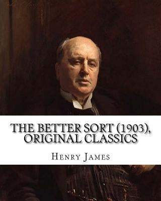 The Better Sort (1903) By: Henry James (Original Classics) by James, Henry