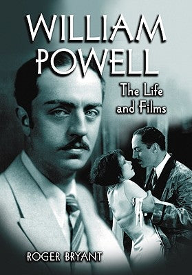 William Powell: The Life and Films by Bryant, Roger