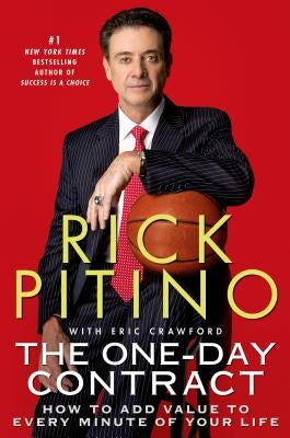 The One-Day Contract: How to Add Value to Every Minute of Your Life by Pitino, Rick