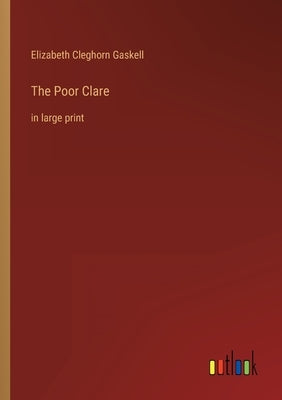 The Poor Clare: in large print by Gaskell, Elizabeth Cleghorn