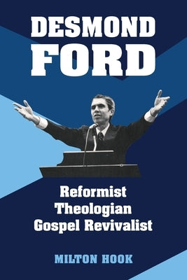 Desmond Ford: Reformist Theologian, Gospel Revivalist by Hook, Milton