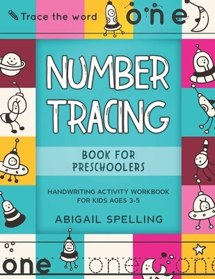 Number Tracing Book for Preschoolers: Handwriting Activity Workbook for Kids Ages 3-5, Homeschooling Activity Books, Number Writing Practice Book for by Spelling, Abigail