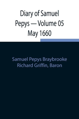 Diary Of Samuel Pepys - Volume 05 May 1660 by Pepys Braybrooke, Samuel