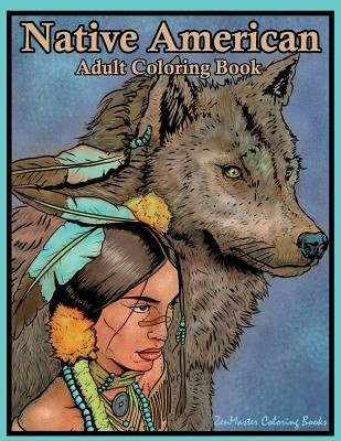 Native American Adult Coloring Book: Coloring Book for Adults Inspired By Native American Indian Cultures and Styles: Wolves, Dream Catchers, Totem Po by Zenmaster Coloring Book