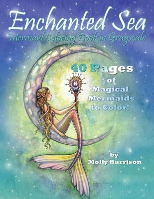 Enchanted Sea - Mermaid Coloring Book in Grayscale - Coloring Book for Grownups: A Mermaid Fantasy Coloring Book in Gray Scale by Molly Harrison by Harrison, Molly