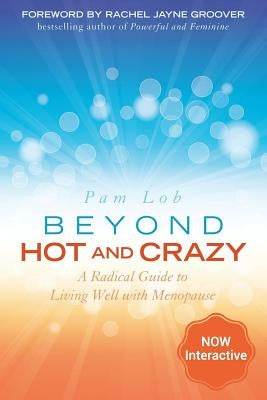 Beyond Hot and Crazy: A Radical Guide to Living Well with Menopause by Groover, Rachael Jayne