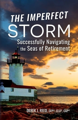 The Imperfect Storm: Successfully Navigating the Seas of Retirement by Reed, Derek J.