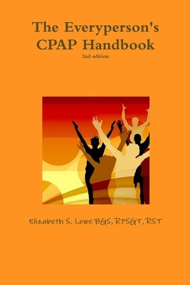 The Everyperson's CPAP Handbook, 2nd edition by Lowe Bgs, Rpsgt Rst
