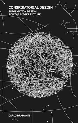 Conspiratorial Design: Information Design for the Bigger Picture by Bramanti, Carlo