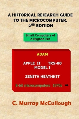 A Historical Research Guide to the Microcomputer, 2nd Edition by McCullough, Murray