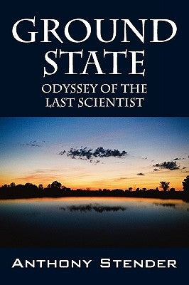 Ground State: Odyssey of the Last Scientist by Stender, Anthony